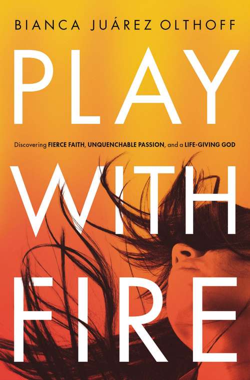 Book cover of Play with Fire: Discovering Fierce Faith, Unquenchable Passion and a Life-Giving God