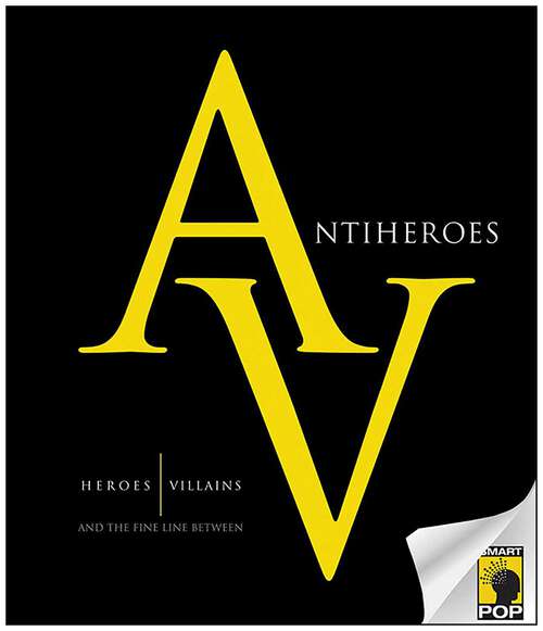 Book cover of Antiheroes: Heroes, Villains, and the Fine Line Between