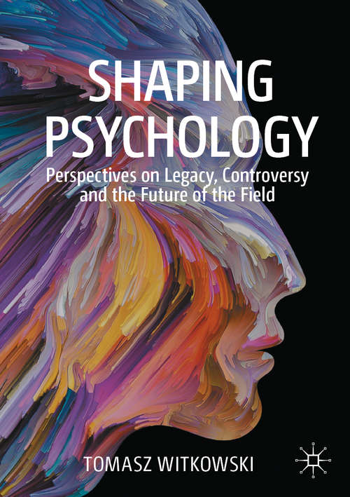 Book cover of Shaping Psychology: Perspectives on Legacy, Controversy and the Future of the Field (1st ed. 2020)