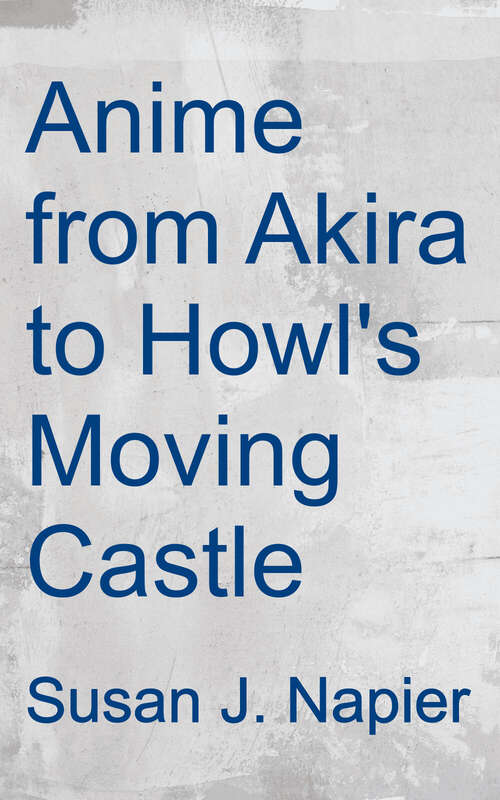 Book cover of Anime from Akira to Howl's Moving Castle: Experiencing Contemporary Japanese Animation (Second Edition)