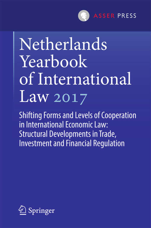 Book cover of Netherlands Yearbook of International Law 2017: Shifting Forms and Levels of Cooperation in International Economic Law: Structural Developments in Trade, Investment and Financial Regulation (Netherlands Yearbook of International Law #48)