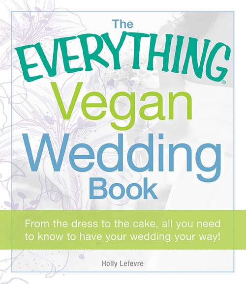 Book cover of The Everything Vegan Wedding Book: From the dress to the cake, all you need to know to have your wedding your way!