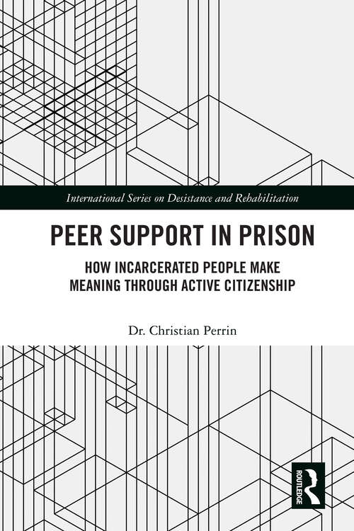 Book cover of Peer Support in Prison: How Incarcerated People make Meaning through Active Citizenship (International Series on Desistance and Rehabilitation)