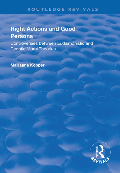 Book cover of Right Actions and Good Persons: Controversies Between Eudaimonistic and Deontic Moral Theories (Routledge Revivals)