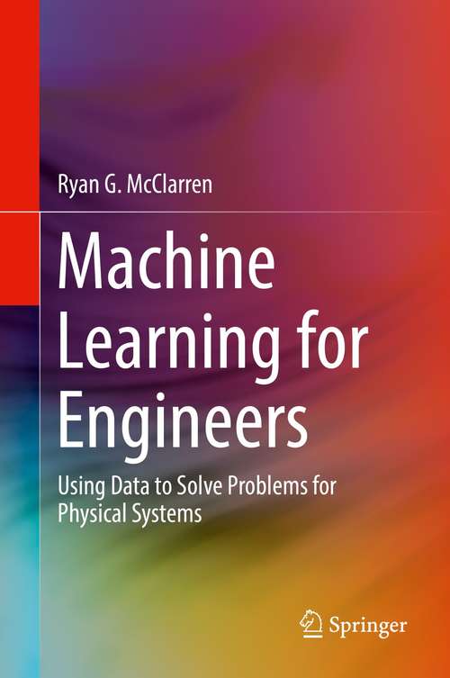 Book cover of Machine Learning for Engineers: Using data to solve problems for physical systems (1st ed. 2021)