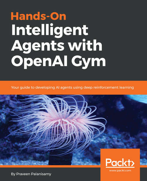 Book cover of Hands-On Intelligent Agents with OpenAI Gym: Your guide to developing AI agents using deep reinforcement learning