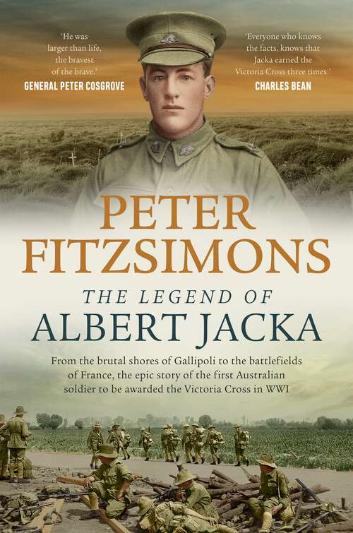 Book cover of The Legend of Albert Jacka: From the brutal shores of Gallipoli to the battlefields of France, the epic story of the first Australian soldier to be awarded the Victoria Cross in WW1