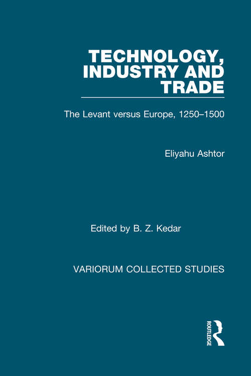 Book cover of Technology, Industry and Trade: The Levant versus Europe, 1250-1500 (Variorum Collected Studies)