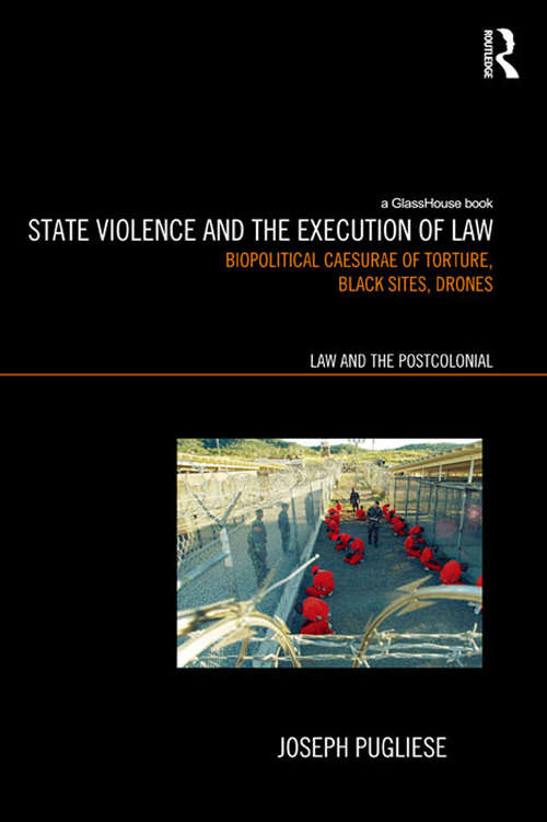 Book cover of State Violence and the Execution of Law: Biopolitcal Caesurae of Torture, Black Sites, Drones (Law and the Postcolonial)