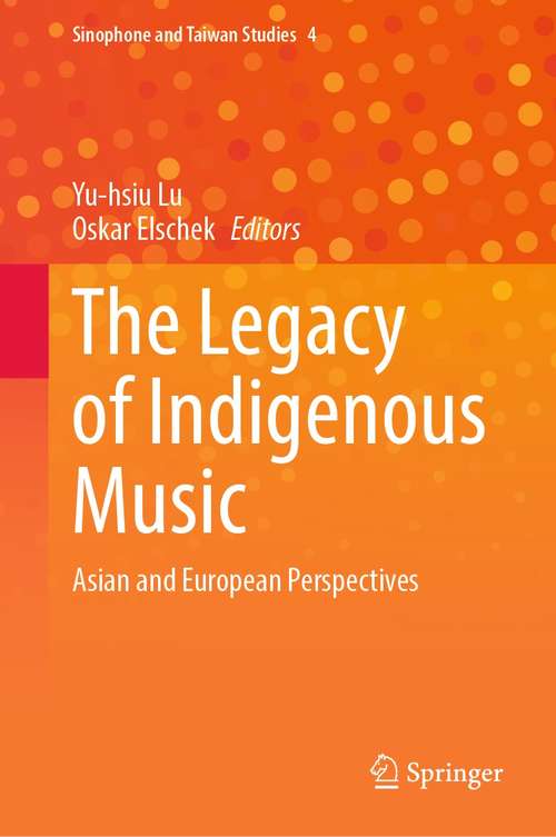 Book cover of The Legacy of Indigenous Music: Asian and European Perspectives (1st ed. 2021) (Sinophone and Taiwan Studies #4)