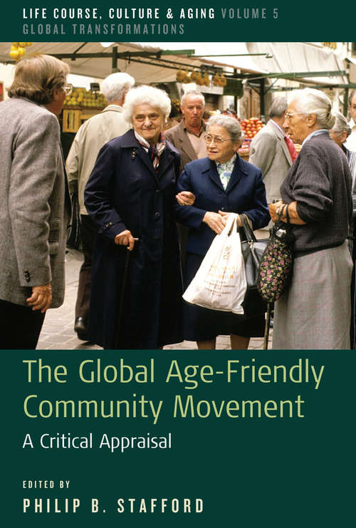 Book cover of The Global Age-Friendly Community Movement: A Critical Appraisal (Life Course, Culture and Aging: Global Transformations #5)