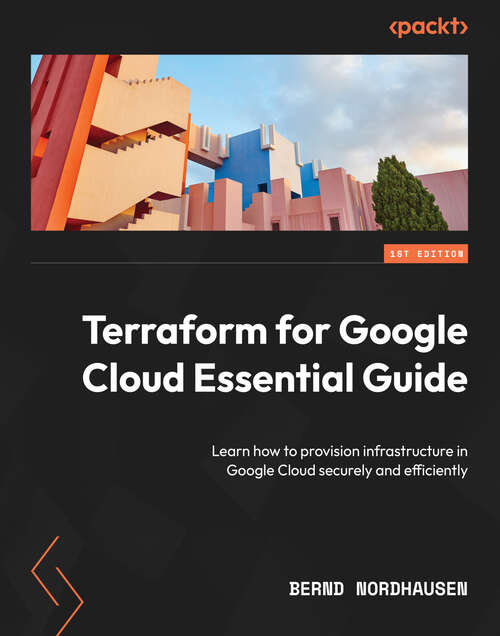 Book cover of Terraform for Google Cloud Essential Guide: Learn how to provision infrastructure in Google Cloud securely and efficiently