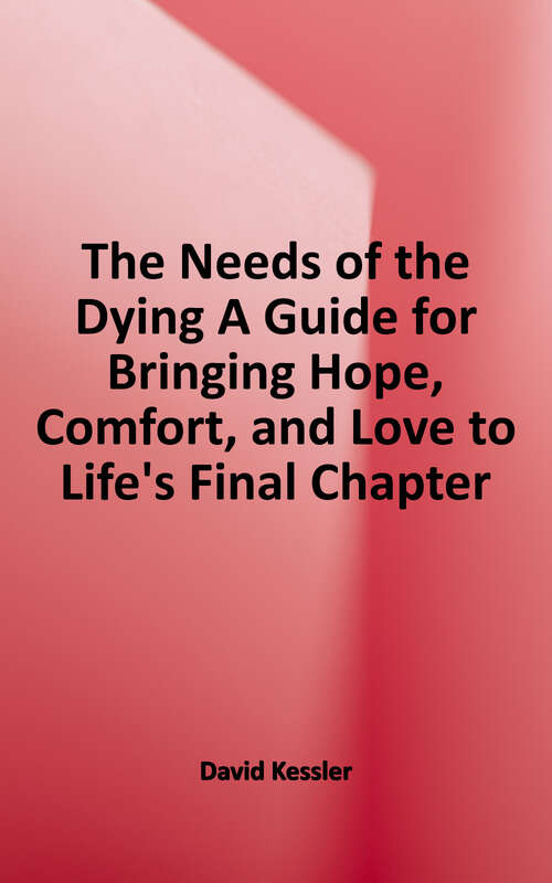 Book cover of The Needs of the Dying: A Guide for Bringing Hope, Comfort, and Love to Life's Final Chapter (Tenth Edition)