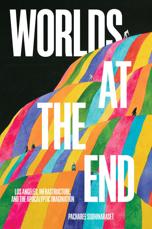 Book cover of Worlds at the End: Los Angeles, Infrastructure, and the Apocalyptic Imagination (Critical Race, Indigeneity, and Relationality)