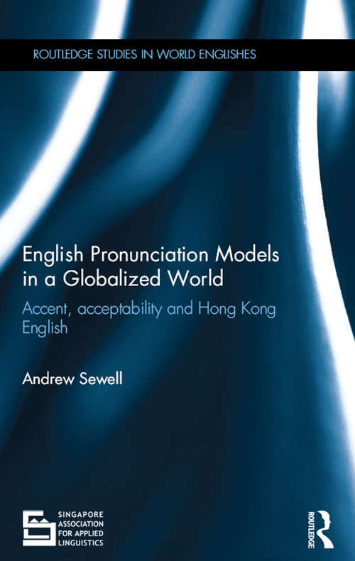 Book cover of English Pronunciation Models in a Globalized World: Accent, Acceptability and Hong Kong English (Routledge Studies in World Englishes)