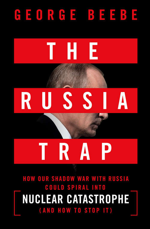 Book cover of The Russia Trap: How Our Shadow War with Russia Could Spiral into Nuclear Catastrophe (And How to Stop It)