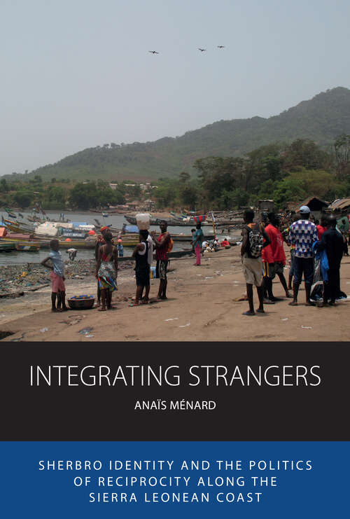 Book cover of Integrating Strangers: Sherbro Identity and The Politics of Reciprocity along the Sierra Leonean Coast (Integration and Conflict Studies #28)