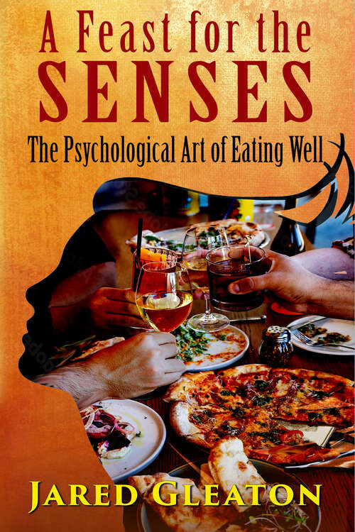 Book cover of A FEAST FOR THE SENSES: THE PSYCHOLOGICAL ART OF EATING WELL