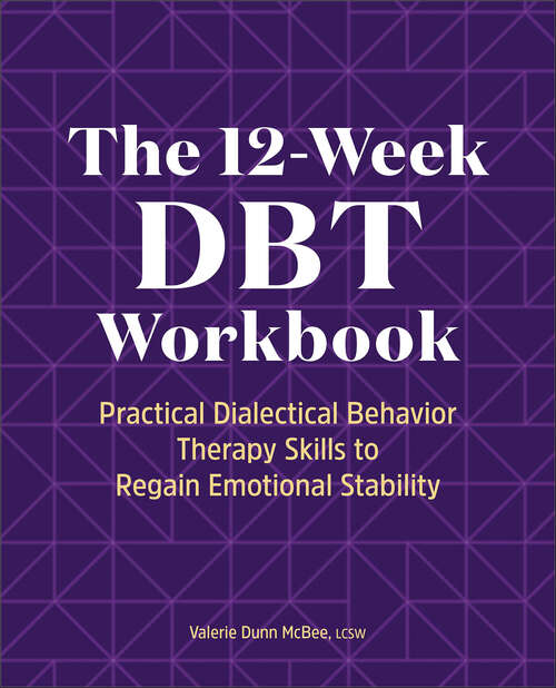 Book cover of The 12-Week DBT Workbook: Practical Dialectical Behavior Therapy Skills to Regain Emotional Stability