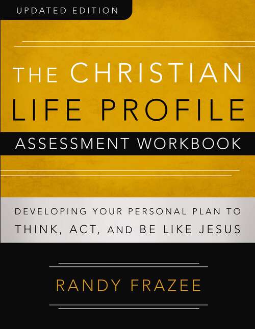 Book cover of The Christian Life Profile Assessment Workbook Updated Edition: Developing Your Personal Plan to Think, Act, and Be Like Jesus