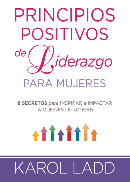 Book cover of Principios positivos de liderazgo para mujeres: 8 secretos para inspirar e impactar a quienes le rodean