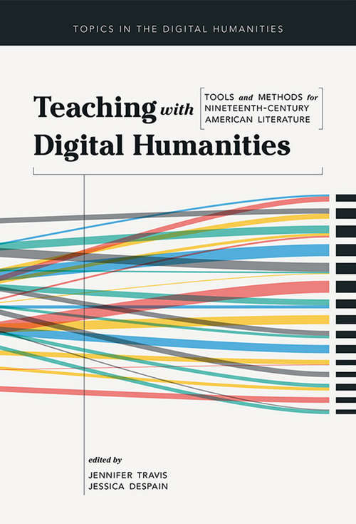 Book cover of Teaching with Digital Humanities: Tools and Methods for Nineteenth-Century American Literature (Topics in the Digital Humanities)