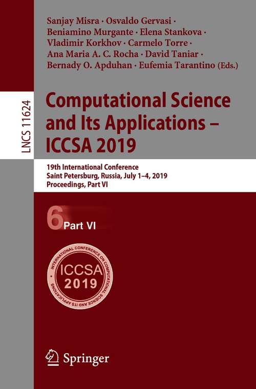 Book cover of Computational Science and Its Applications – ICCSA 2019: 19th International Conference, Saint Petersburg, Russia, July 1–4, 2019, Proceedings, Part VI (1st ed. 2019) (Lecture Notes in Computer Science #11624)