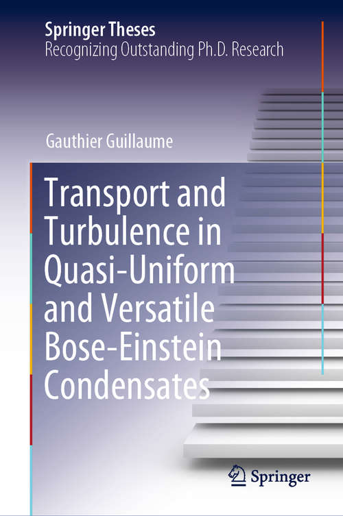 Book cover of Transport and Turbulence in Quasi-Uniform and Versatile Bose-Einstein Condensates (1st ed. 2020) (Springer Theses)