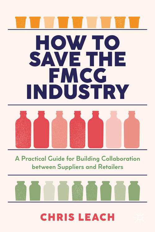 Book cover of How to Save the FMCG Industry: A Practical Guide for Building Collaboration between Suppliers and Retailers (1st ed. 2022)