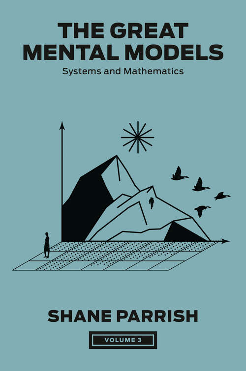 Book cover of The Great Mental Models, Volume 3: Systems and Mathematics (The Great Mental Models Series #3)