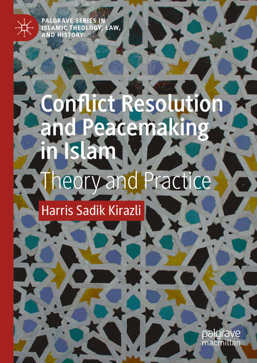 Book cover of Conflict Resolution and Peacemaking in Islam: Theory and Practice (2024) (Palgrave Series in Islamic Theology, Law, and History)