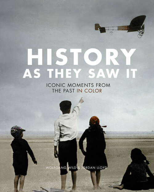 Book cover of History as They Saw It: Iconic Moments from the Past in Color