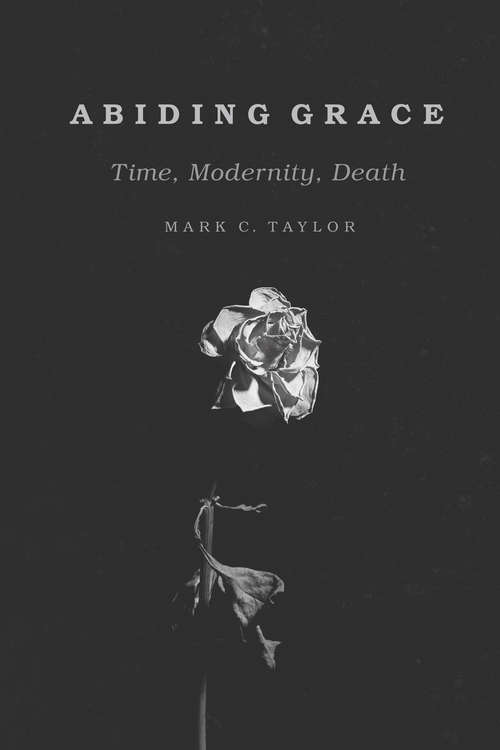 Book cover of Abiding Grace: Time, Modernity, Death (Religion And Postmodernism Ser.)