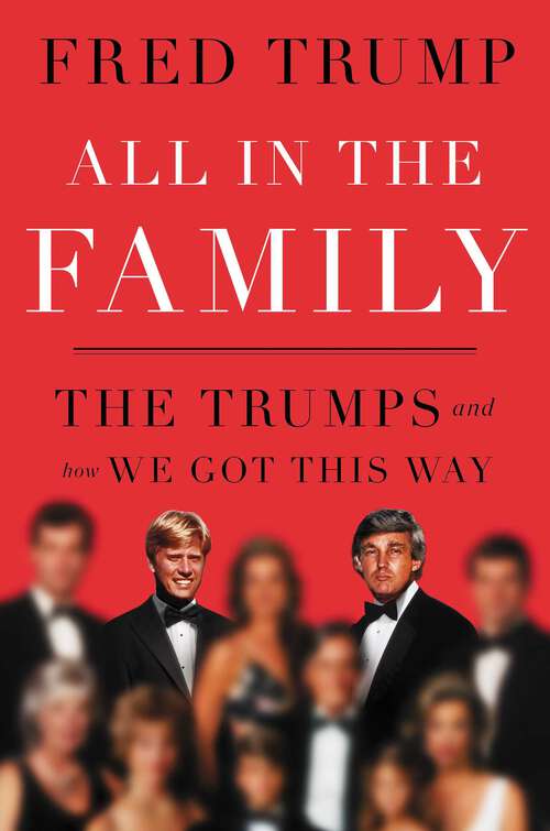 Book cover of All in the Family: The Trumps and How We Got This Way