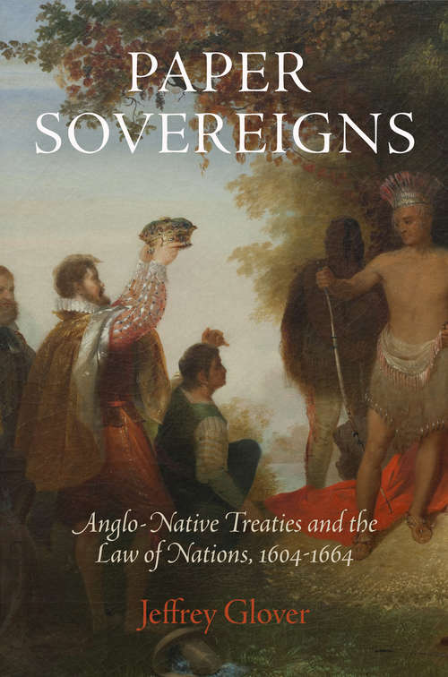 Book cover of Paper Sovereigns: Anglo-Native Treaties and the Law of Nations, 1604-1664