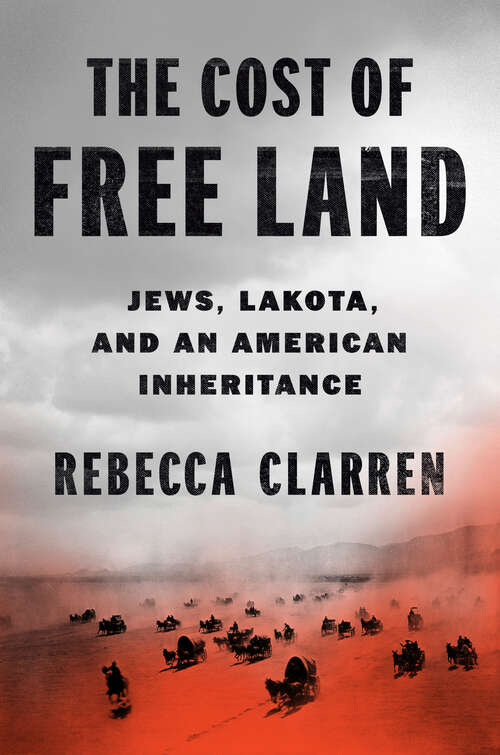 Book cover of The Cost of Free Land: Jews, Lakota, and an American Inheritance