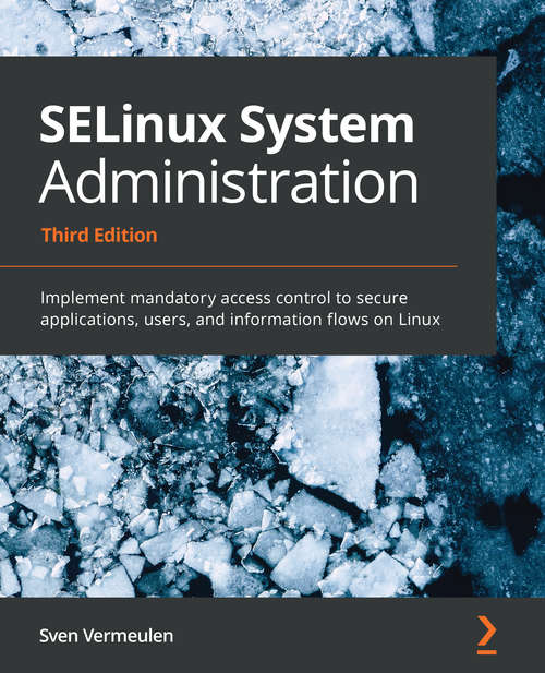 Book cover of SELinux System Administration: Implement mandatory access control to secure applications, users, and information flows on Linux, 3rd Edition (3)
