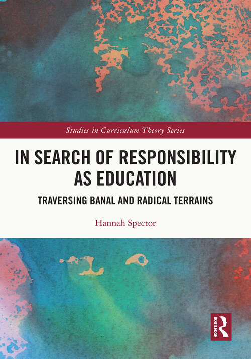 Book cover of In Search of Responsibility as Education: Traversing Banal and Radical Terrains (Studies in Curriculum Theory Series)