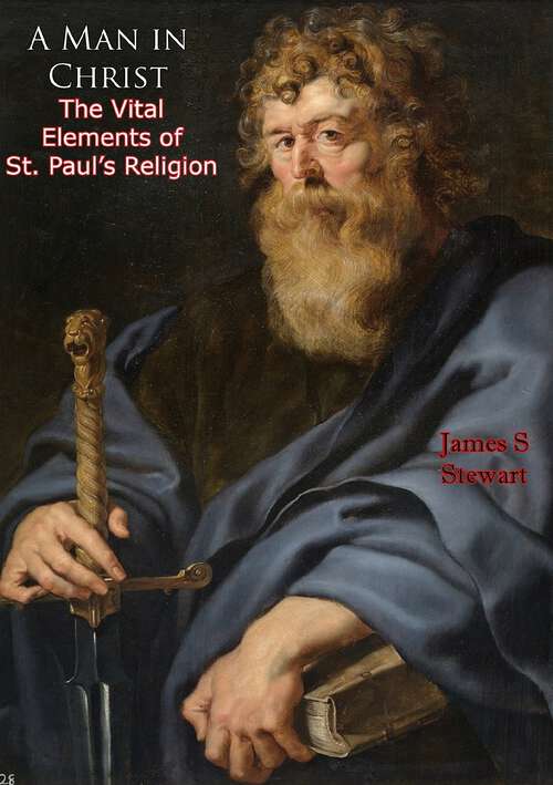 Book cover of A Man in Christ: The Vital Elements Of St. Paul's Religion