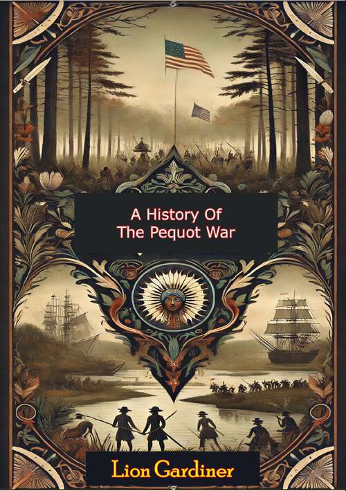 Book cover of A History Of The Pequot War: Or A Relation Of The War Between The Powerful Nation Of Pequot Indians