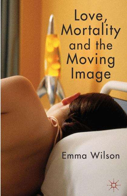 Book cover of Love, Mortality and the Moving Image