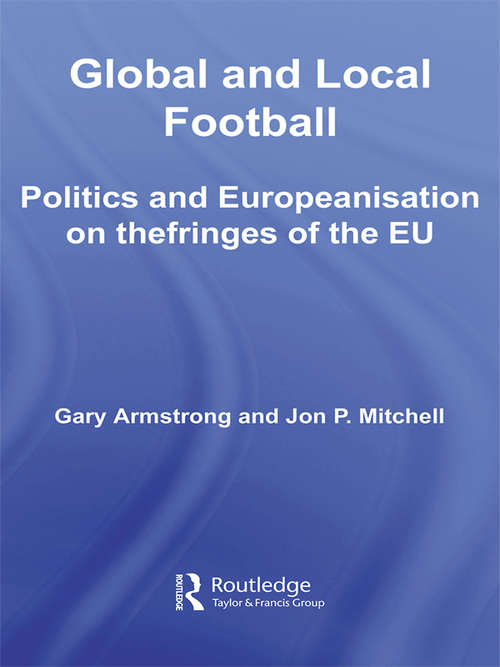 Book cover of Global and Local Football: Politics and Europeanization on the Fringes of the EU (Routledge Critical Studies in Sport)