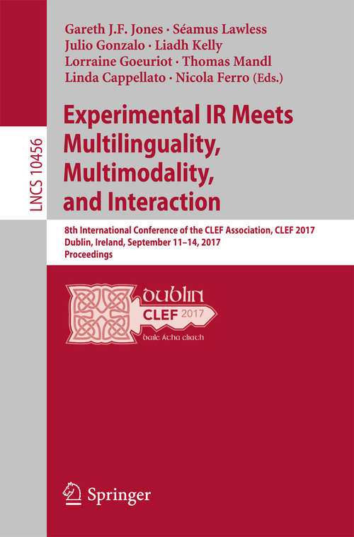 Book cover of Experimental IR Meets Multilinguality, Multimodality, and Interaction: 8th International Conference of the CLEF Association, CLEF 2017, Dublin, Ireland, September 11–14, 2017, Proceedings (1st ed. 2017) (Lecture Notes in Computer Science #10456)