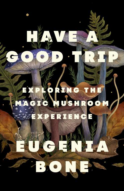 Book cover of Have a Good Trip: Exploring the Magic Mushroom Experience