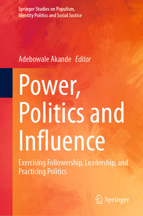 Book cover of Power, Politics and Influence: Exercising Followership, Leadership, and Practicing Politics (Springer Studies on Populism, Identity Politics and Social Justice)