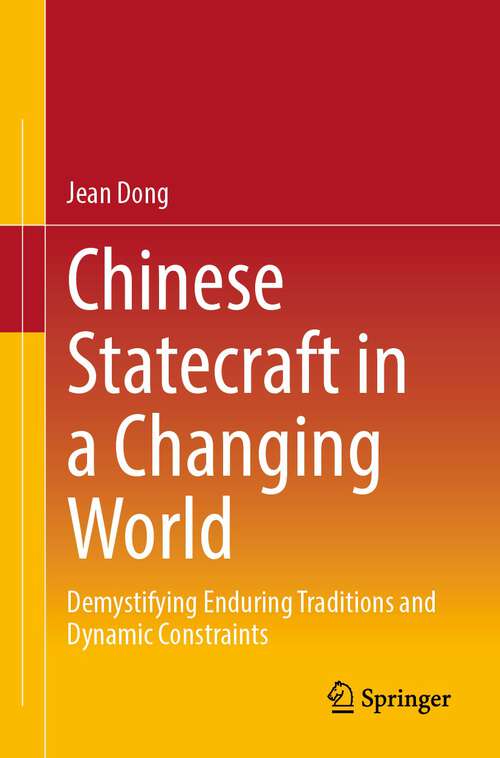 Book cover of Chinese Statecraft in a Changing World: Demystifying Enduring Traditions and Dynamic Constraints (1st ed. 2023)