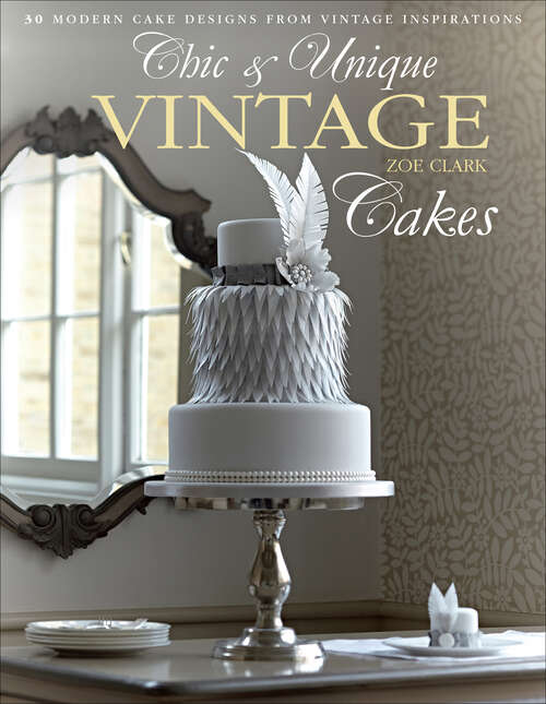 Book cover of Chic & Unique Vintage Cakes: 30 Modern Cake Designs from Vintage Inspirations