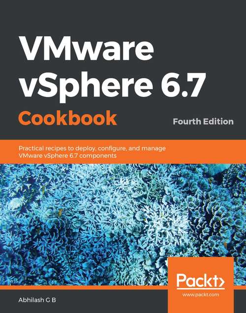Book cover of VMware vSphere 6.7 Cookbook: Practical recipes to deploy, configure, and manage VMware vSphere 6.7 components, 4th Edition (4)