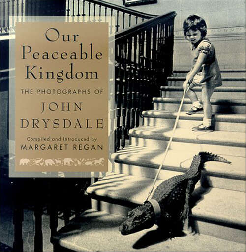 Book cover of Our Peaceable Kingdom: The Photographs of John Drysdale