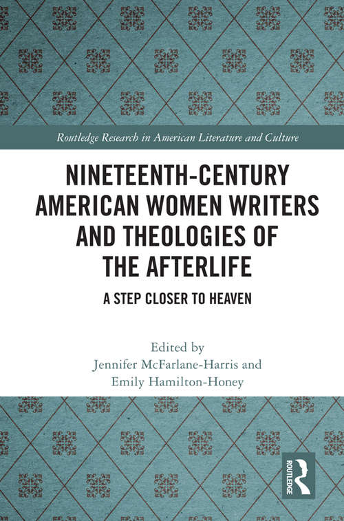 Book cover of Nineteenth-Century American Women Writers and Theologies of the Afterlife: A Step Closer to Heaven (Routledge Research in American Literature and Culture)